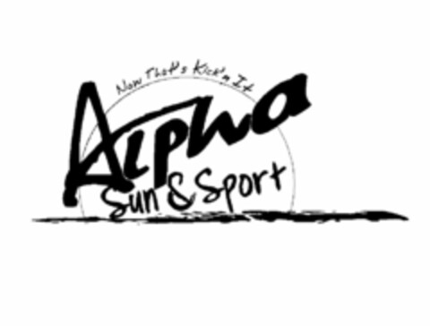 NOW THAT'S KICK'N IT ALPHA SUN & SPORT Logo (USPTO, 06.05.2010)