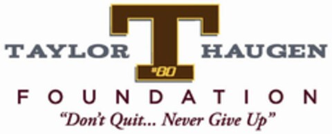 TAYLOR HAUGEN FOUNDATION T #80 "DON'T QUIT ... NEVER GIVE UP" Logo (USPTO, 02.08.2010)