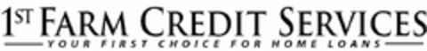 1ST FARM CREDIT SERVICES YOUR FIRST CHOICE FOR HOME LOANS Logo (USPTO, 10/12/2011)