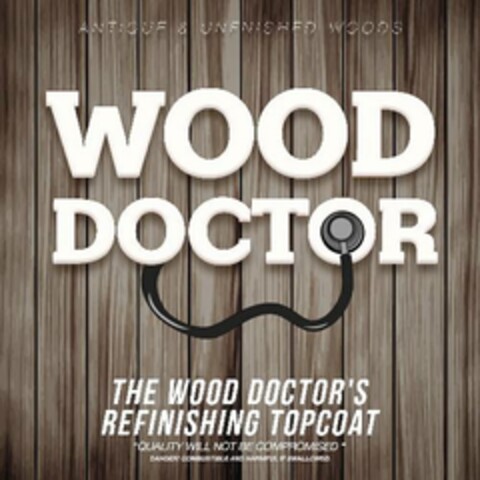 ANTIQUE & UNFINISHED WOODS WOOD DOCTOR THE WOOD DOCTOR'S REFINISHING TOP COAT "QUALITY WILL NOT BE COMPROMISED" DANGER COMBUSTIBLE AND HARMFUL IF SWALLOWED Logo (USPTO, 02.04.2020)