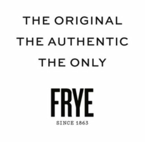THE ORIGINAL THE AUTHENTIC THE ONLY FRYE SINCE 1863 Logo (USPTO, 26.07.2018)
