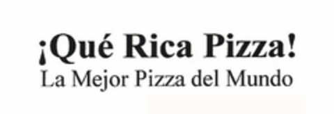 ¡QUÉ RICA PIZZA! LA MEJOR PIZZA DEL MUNDO Logo (USPTO, 13.09.2012)