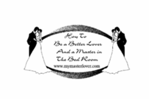 HOW TO BE A BETTER LOVER AND A MASTER IN THE BED ROOM WWW.MYMASTERLOVER.COM Logo (USPTO, 04/01/2009)