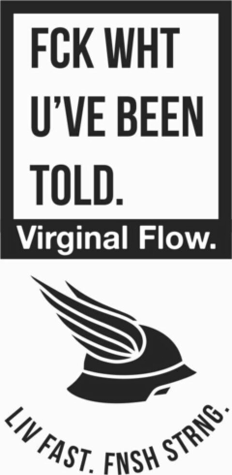 VIRGINAL FLOW. FCK WHT U'VE BEEN TOLD. LIV FAST. FNSH STRNG. Logo (USPTO, 07/15/2014)