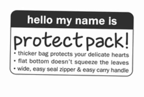 HELLO MY NAME IS PROTECT PACK! · THICKER BAG PROTECTS YOUR DELICATE HEARTS · FLAT BOTTOM DOESN'T SQUEEZE THE LEAVES · WIDE EASY SEAL ZIPPER & EASY CARRY HANDLE Logo (USPTO, 08/01/2014)