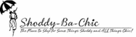 SHODDY-BA-CHIC THE PLACE TO SHOP FOR SOME THINGS SHODDY AND ALL THINGS CHIC! Logo (USPTO, 30.11.2011)