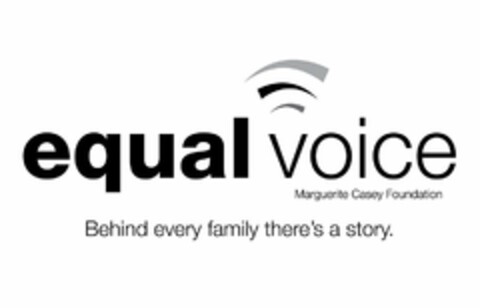EQUAL VOICE MARGUERITE CASEY FOUNDATIONBEHIND EVERY FAMILY THERE'S A STORY. Logo (USPTO, 13.03.2018)