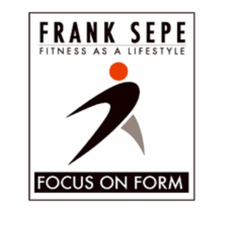 FRANK SEPE FITNESS AS A LIFESTYLE FOCUS ON FORM Logo (USPTO, 04.02.2009)