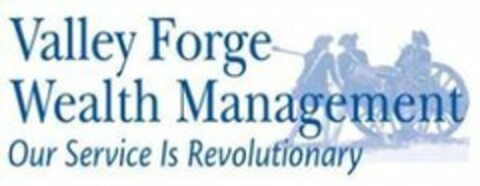 VALLEY FORGE WEALTH MANAGEMENT OUR SERVICE IS REVOLUTIONARY Logo (USPTO, 10/03/2019)