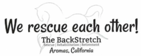 WE RESCUE EACH OTHER! THE BACKSTRETCH RESCUE REHABILITATION RETIREMENT AROMAS, CALIFORNIA Logo (USPTO, 21.08.2019)