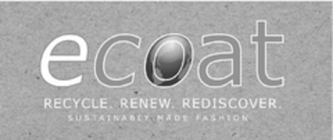 ECOAT RECYCLE. RENEW. REDISCOVER. SUSTAINABLY MADE FASHION Logo (USPTO, 26.02.2020)