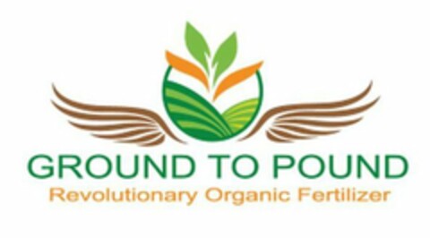 GROUND TO POUND REVOLUTIONARY ORGANIC FERTILIZER Logo (USPTO, 06/07/2018)