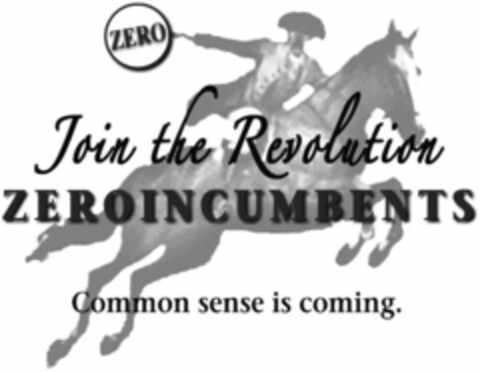 ZERO JOIN THE REVOLUTION ZEROINCUMBENTS COMMON SENSE IS COMING. Logo (USPTO, 10/23/2009)