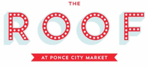 THE ROOF AT PONCE CITY MARKET Logo (USPTO, 29.07.2015)