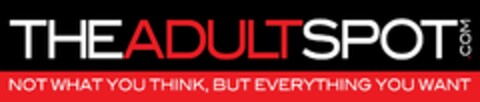 THEADULTSPOT.COM NOT WHAT YOU THINK, BUT EVERYTHING YOU WANT Logo (USPTO, 02.12.2011)