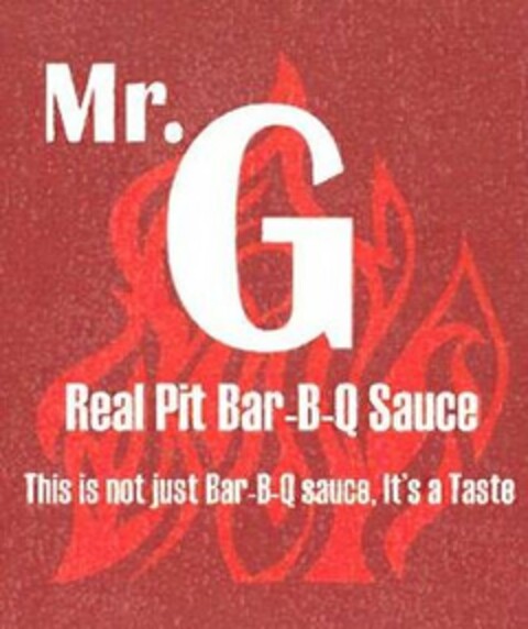 MR. G REAL PIT BAR-B-Q SAUCE THIS IS NOT JUST BAR-B-Q SAUCE, IT'S A TASTE Logo (USPTO, 01/15/2013)