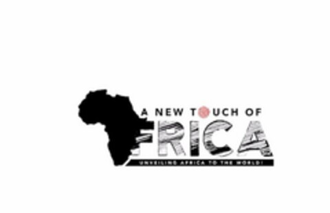 A NEW TOUCH OF AFRICA UNVEILING AFRICA TO THE WORLD! Logo (USPTO, 18.10.2018)