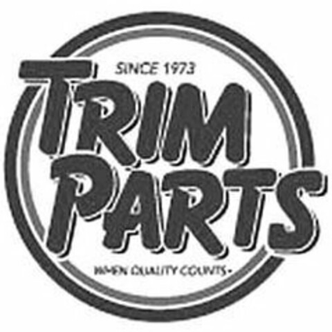 SINCE 1973 TRIM PARTS WHEN QUALITY COUNTS Logo (USPTO, 08/16/2018)