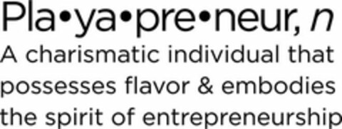 PLA·YA·PRE·NEUR, N A CHARISMATIC INDIVIDUAL THAT POSSESSES FLAVOR & EMBODIES THE SPIRIT OF ENTREPRENEURSHIP Logo (USPTO, 06.06.2020)