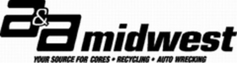 A&A MIDWEST YOUR SOURCE FOR CORES · RECYCLING · AUTO WRECKING Logo (USPTO, 21.02.2012)