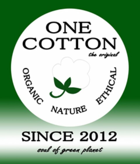 ONE COTTON THE ORIGINAL ORGANIC NATURE ETHICAL SINCE 2012 SOUL OF GREEN PLANET Logo (USPTO, 07.10.2014)