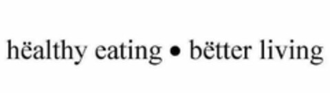 HËALTHY EATING · BËTTER LIVING Logo (USPTO, 25.05.2012)