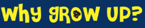 WHY GROW UP? Logo (USPTO, 10.08.2009)