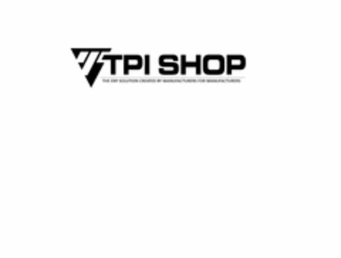 T TPI SHOP THE ERP SOLUTION CREATED BY MANUFACTURERS FOR MANUFACTURERS Logo (USPTO, 06/25/2018)