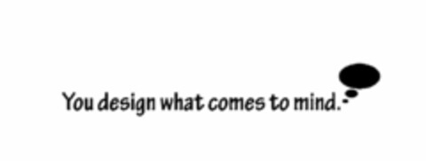 YOU DESIGN WHAT COMES TO MIND. Logo (USPTO, 03/12/2011)