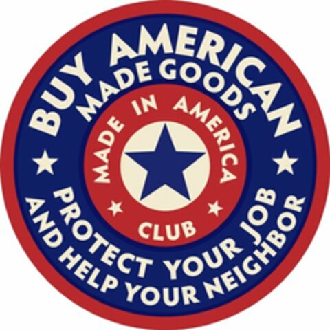 BUY AMERICAN MADE GOODS PROTECT YOUR JOB AND HELP YOUR NEIGHBOR MADE IN AMERICA CLUB Logo (USPTO, 21.03.2012)