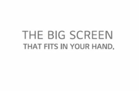 THE BIG SCREEN THAT FITS IN YOUR HAND. Logo (USPTO, 03/03/2017)