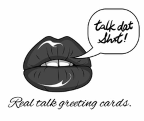 TALK DAT SH*T! REAL TALK GREETING CARDS. Logo (USPTO, 05.06.2019)