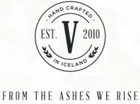 - HAND CRAFTED - EST. 2010 V IN ICELANDFROM THE ASHES WE RISE Logo (USPTO, 01.06.2018)