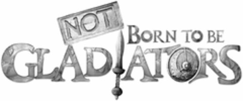 NOT BORN TO BE GLADIATORS Logo (USPTO, 25.04.2011)