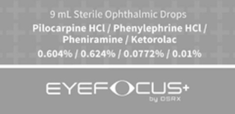 9 ML STERILE OPHTHALMIC DROPS PILOCARPINE HCI / PHENYLEPHRINE HCI / PHENIRAMINE / KETOROLAC 0.604% / 0.624% / 0.0772% / 0.01% EYEFOCUS+ BY OSRX Logo (USPTO, 07.05.2020)