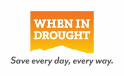 WHEN IN DROUGHT SAVE EVERY DAY, EVERY WAY. Logo (USPTO, 06.05.2015)