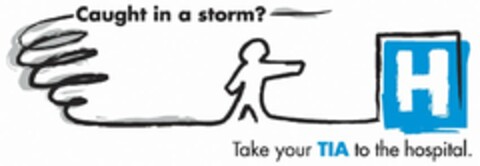 CAUGHT IN A STORM? TAKE YOUR TIA TO THE HOSPITAL. H Logo (USPTO, 06/11/2010)