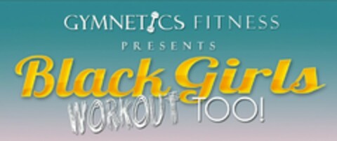 GYMNETICS FITNESS PRESENTS BLACK GIRLS WORKOUT TOO! Logo (USPTO, 01.07.2013)