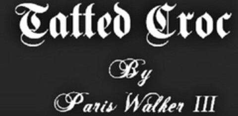 TATTED CROC BY PARIS WALKER III Logo (USPTO, 03/02/2015)