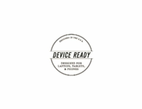 DEVICE READY DESIGNED FOR LAPTOPS, TABLETS, & PHONES DESIGNED IN THE U.S.A. Logo (USPTO, 04/13/2016)