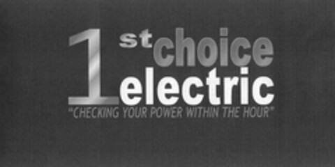 1ST CHOICE ELECTRIC "CHECKING YOUR POWER WITHIN THE HOUR" Logo (USPTO, 01/26/2011)