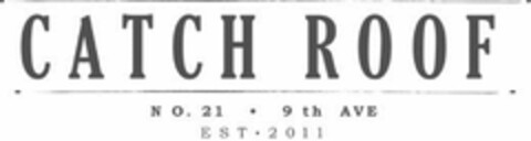 CATCH ROOF NO. 21 9TH AVE EST 2011 Logo (USPTO, 15.08.2014)