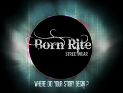 BORN RITE STREETWEAR WHERE DID YOUR STORY BEGIN? Logo (USPTO, 05.06.2016)