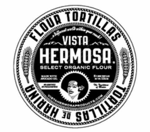 ...A DIFFERENT WORLD WITHIN YOUR REACH! VISTA HERMOSA SELECT ORGANIC FLOUR MADE WITH AVOCADO OIL 8 FLOUR TORTILLAS NET WT. 12OZ NO ADDITIVES! NO PRESERVATIVES! THE TRADITION OF MEXICO VISTAHERMOSAPRODUCTS.COM FLOUR TORTILLAS TORTILLAS DE HARINA Logo (USPTO, 09/30/2019)