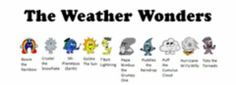 THE WEATHER WONDERS BOWIE THE RAINBOW CRYSTAL THE SNOWFLAKE MR. PLANETPUS (EARTH) GOLDIE THE SUN T'BOLT LIGHTNING PAPA NIMBUS THE GRUMPY ONE PUDDLES THE RAINDROP PUFF THE CUMULUS CLOUD HURRICANE WILLY WILLY TOTO THE TORNADO Logo (USPTO, 29.02.2012)