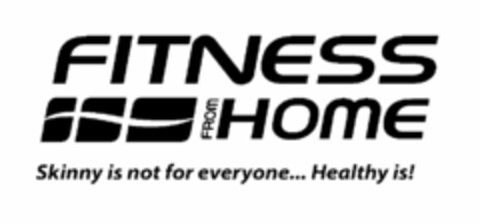 FITNESS FROM HOME SKINNY IS NOT FOR EVERYONE... HEALTHY IS! Logo (USPTO, 24.05.2010)