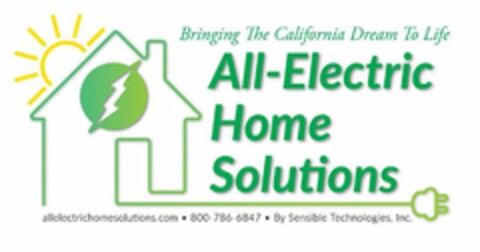 ALL-ELECTRIC HOME SOLUTIONS BRINGING THE CALIFORNIA DREAM TO LIFE ALLELECTRICHOMESOLUTION.COM · 800-786-6847 · BY SENSIBLE TECHNOLOGIES, INC. Logo (USPTO, 08.08.2018)