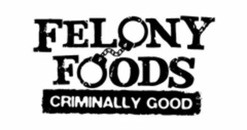 FELONY FOODS CRIMINALLY GOOD Logo (USPTO, 09.01.2019)