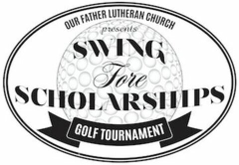 OUR FATHER LUTHERAN CHURCH PRESENTS SWING FORE SCHOLARSHIPS GOLF TOURNAMENT Logo (USPTO, 27.05.2015)