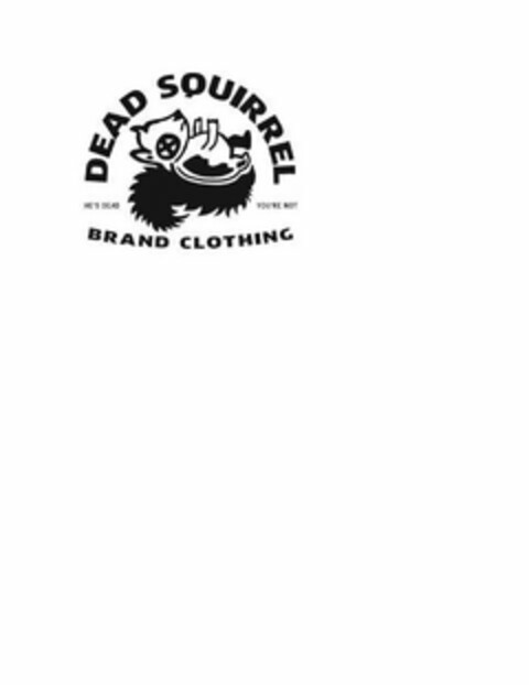 DEAD SQUIRREL BRAND CLOTHING HE'S DEAD YOU'RE NOT X Logo (USPTO, 30.03.2019)